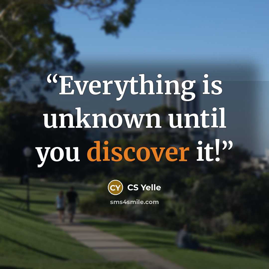“Everything is unknown until you discover it!” quote by CS Yelle