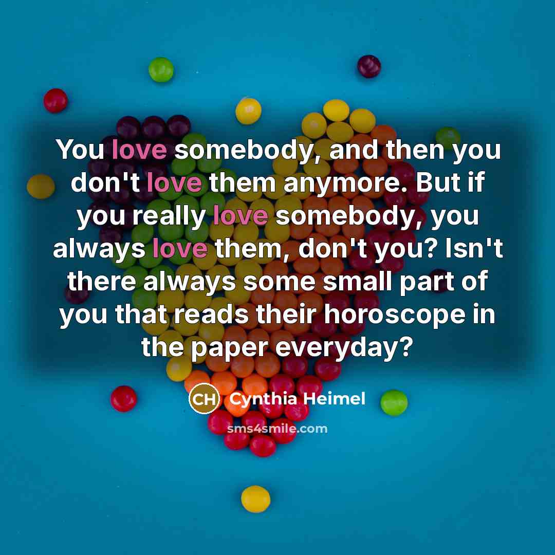 “You love somebody, and then you don't love them anymore.…” quote by Cynthia Heimel