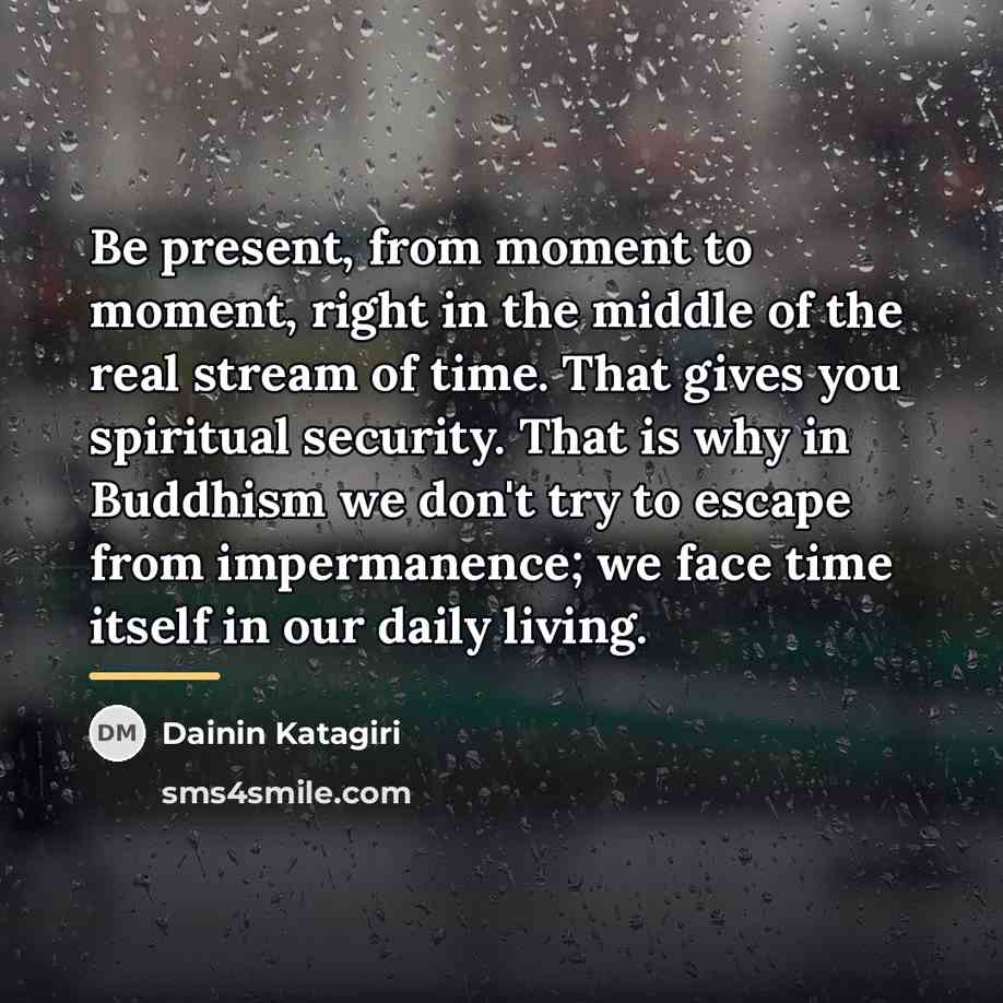 “Be present, from moment to moment, right in the middle…” quote by Dainin Katagiri
