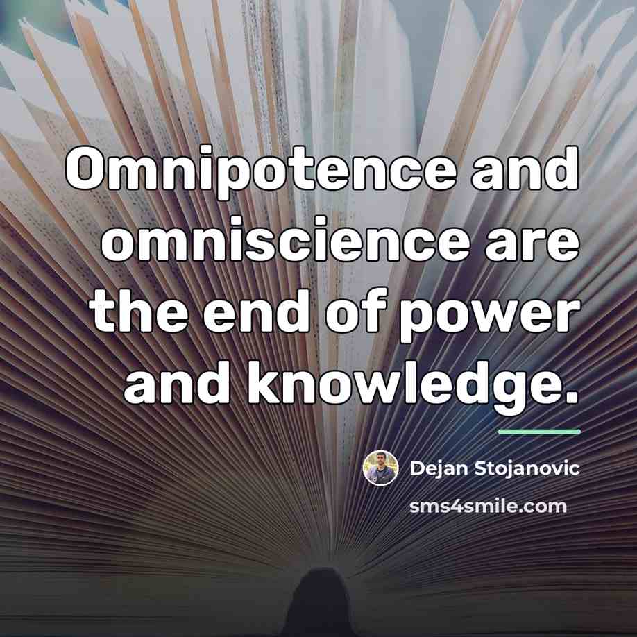 “Omnipotence and omniscience are the end of power and knowledge.…” quote by Dejan Stojanovic
