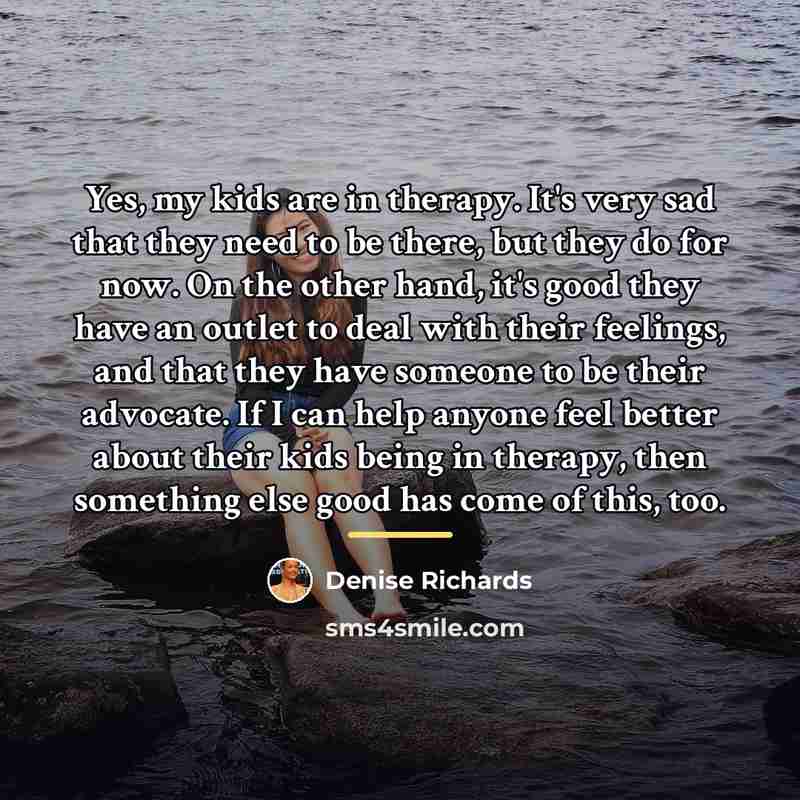 “Yes, my kids are in therapy. It's very sad that…” quote by Denise Richards