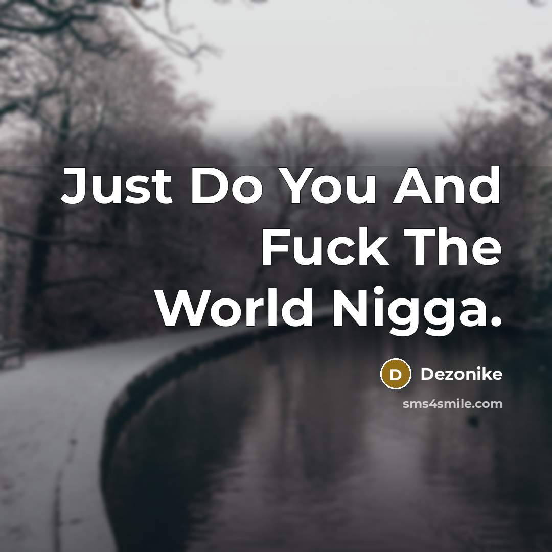 “Just Do You And Fuck The World Nigga.…” quote by Dezonike