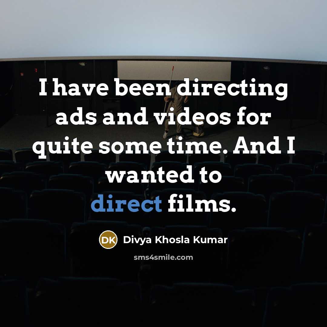 “I have been directing ads and videos for quite some…” quote by Divya Khosla Kumar