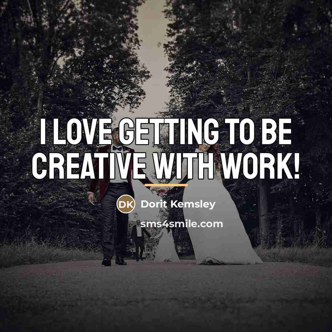 “I love getting to be creative with work!…” quote by Dorit Kemsley