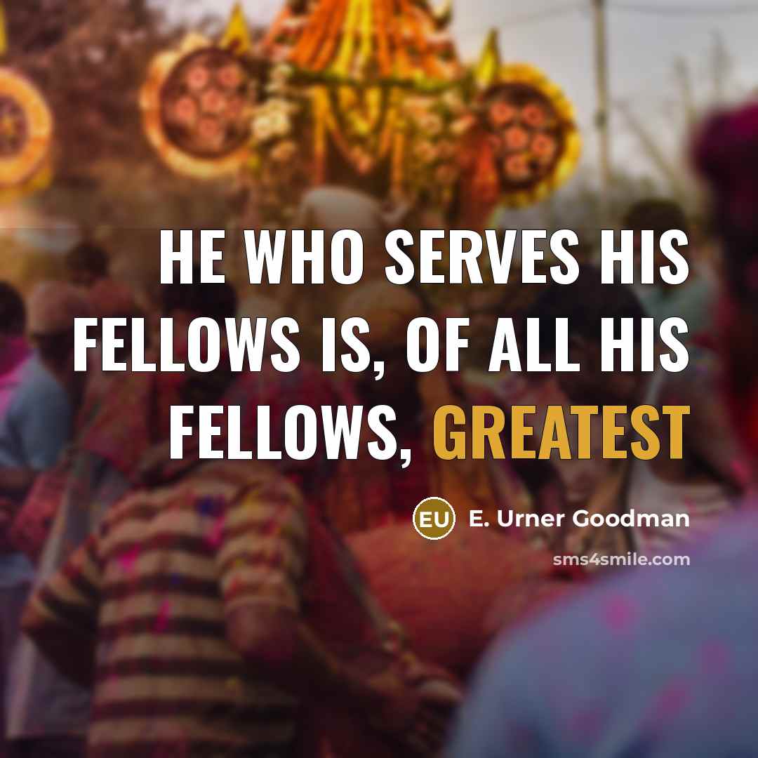 “He who Serves his fellows is, of all his fellows,…” quote by E. Urner Goodman