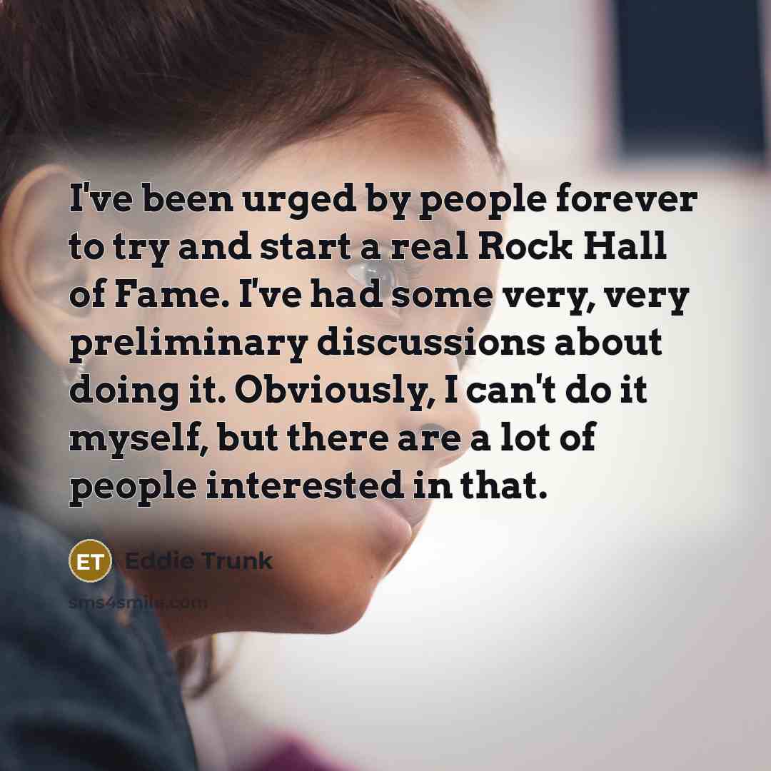 “I've been urged by people forever to try and start…” quote by Eddie Trunk