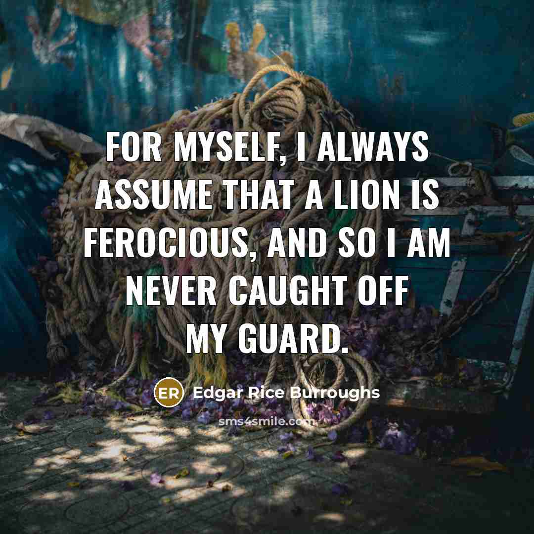 “For myself, I always assume that a lion is ferocious,…” quote by Edgar Rice Burroughs
