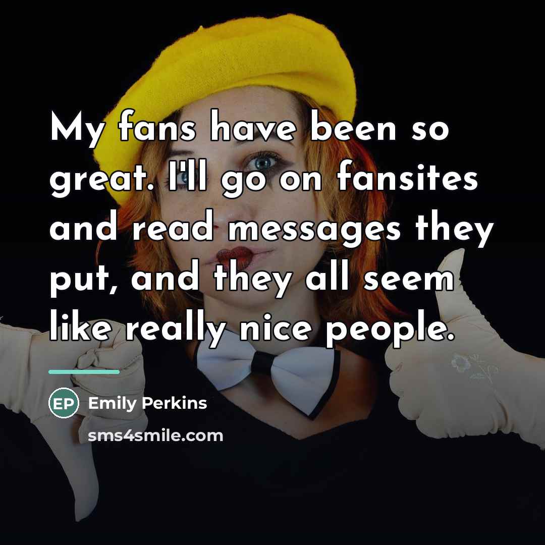 “My fans have been so great. I'll go on fansites…” quote by Emily Perkins