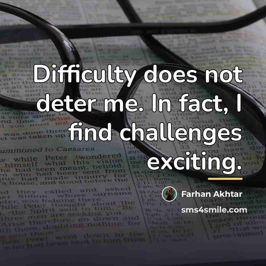 “Difficulty does not deter me. In fact, I find challenges…” quote by Farhan Akhtar
