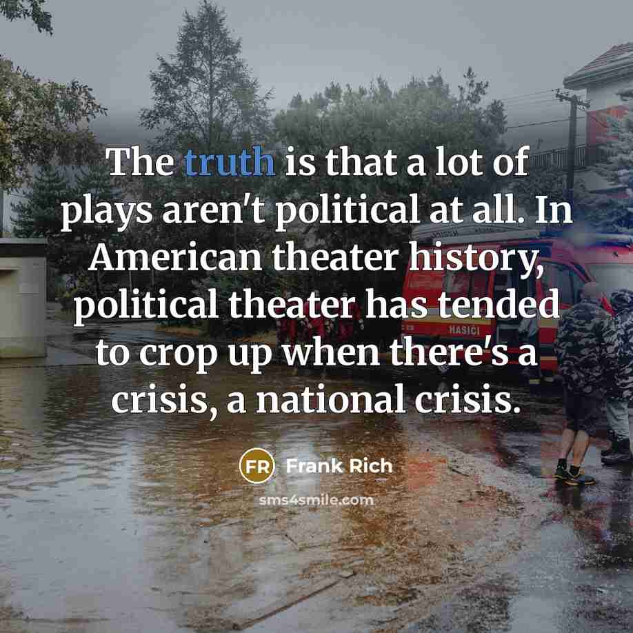 “The truth is that a lot of plays aren't political…” quote by Frank Rich