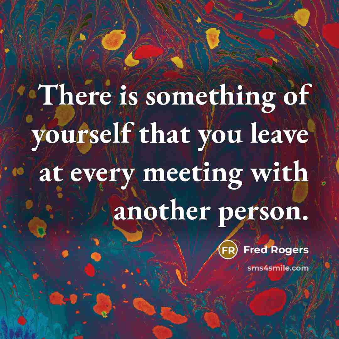 “There is something of yourself that you leave at every…” quote by Fred Rogers