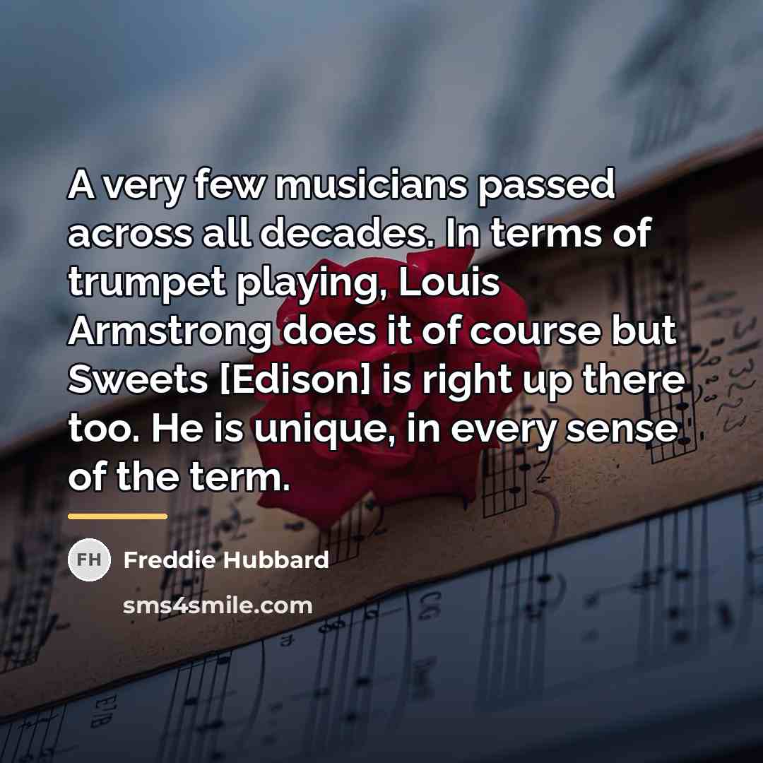 “A very few musicians passed across all decades. In terms…” quote by Freddie Hubbard