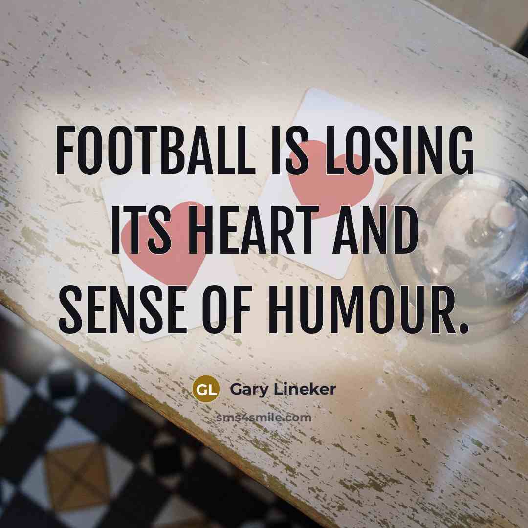 “Football is losing its heart and sense of humour.…” quote by Gary Lineker