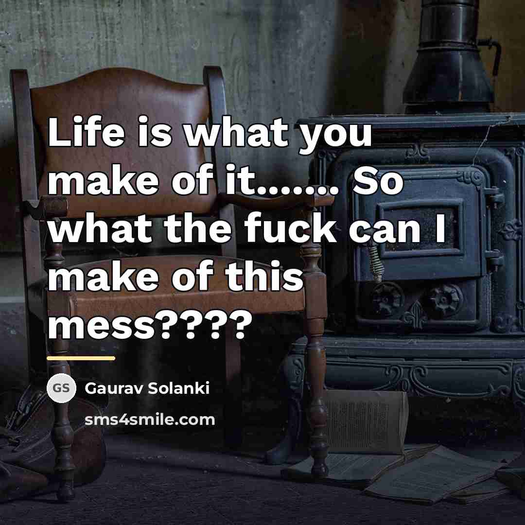 “Life is what you make of it....... So what the…” quote by Gaurav Solanki