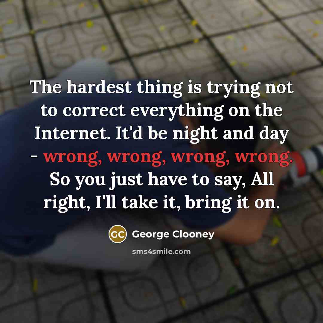 “The hardest thing is trying not to correct everything on…” quote by George Clooney