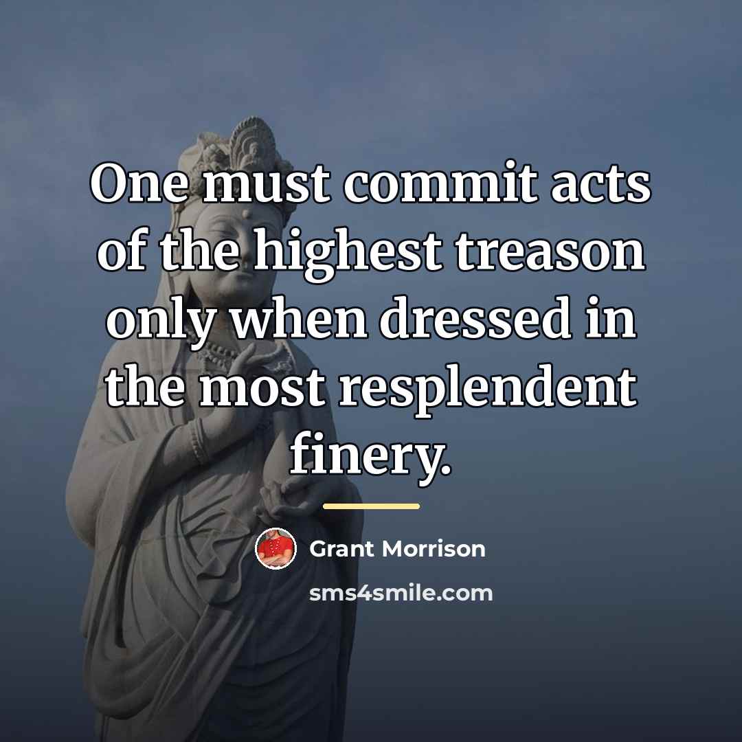 “One must commit acts of the highest treason only when…” quote by Grant Morrison