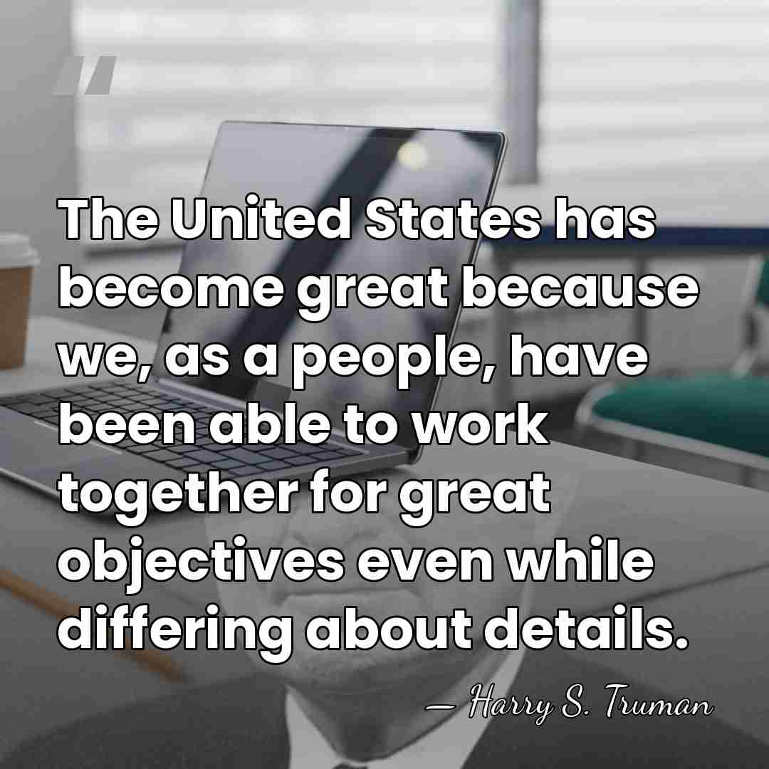 The United States has become great because we, as a people, have&hellip; - Harry S. Truman