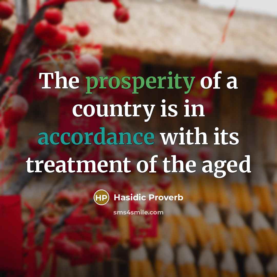 “The prosperity of a country is in accordance with its treatment of the aged” quote by Hasidic Proverb
