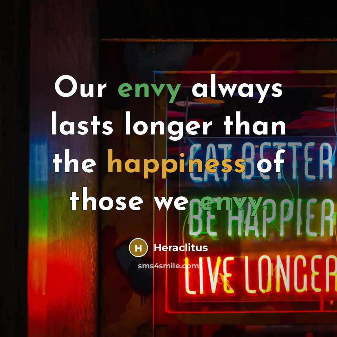 “Our envy always lasts longer than the happiness of those…” quote by Heraclitus