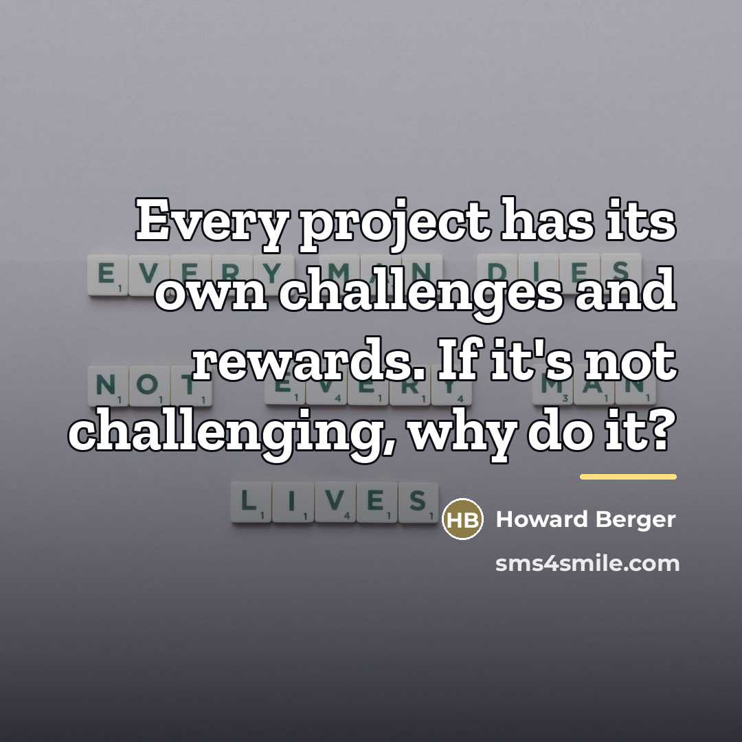 “Every project has its own challenges and rewards. If it's…” quote by Howard Berger
