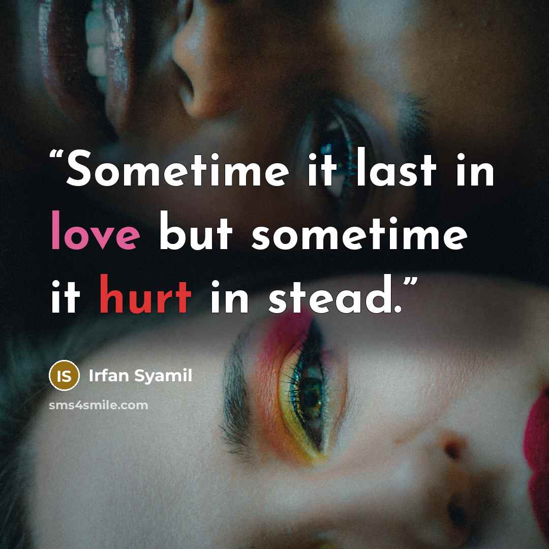 “Sometime it last in love but sometime it hurt in stead.” quote by Irfan Syamil