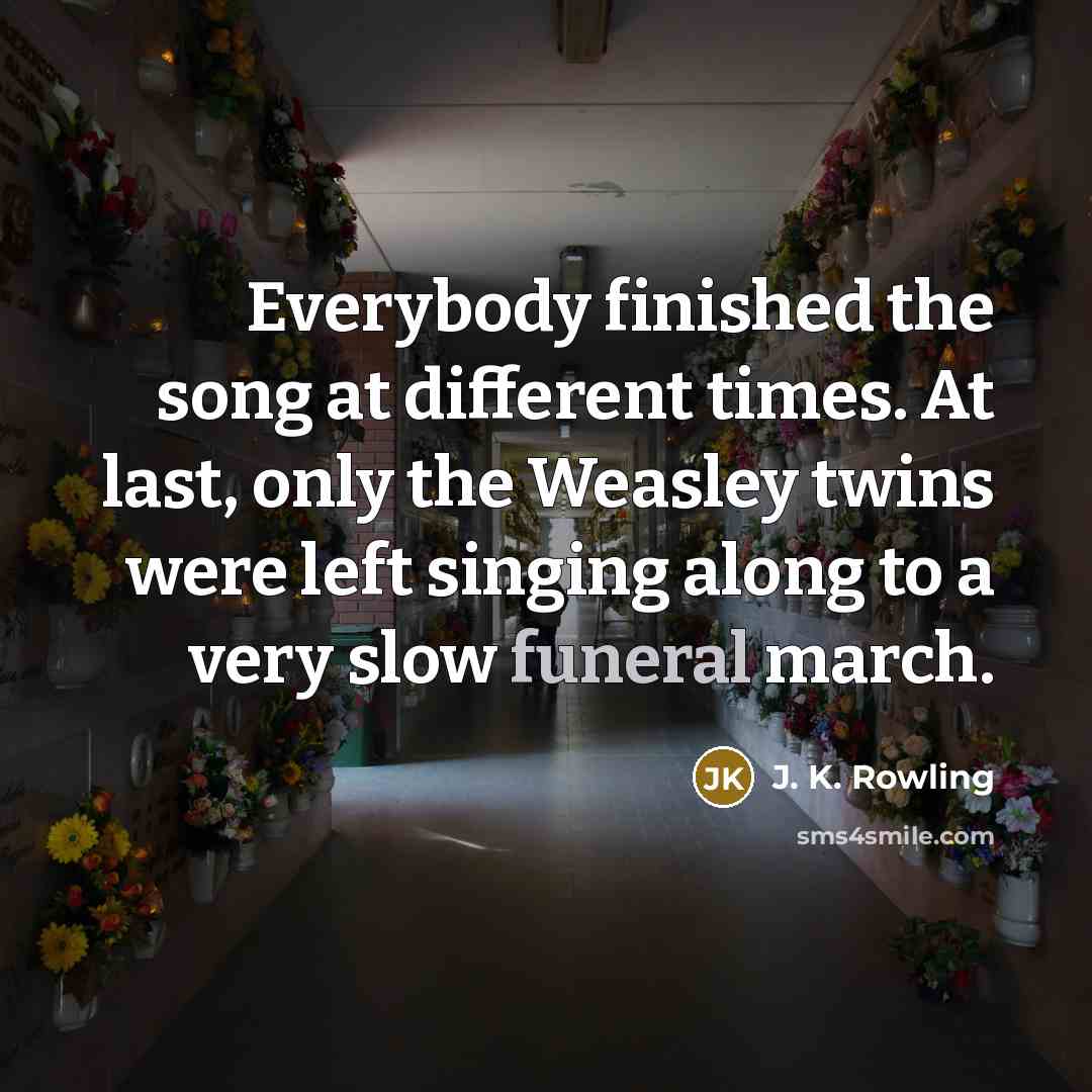 “Everybody finished the song at different times. At last, only…” quote by J. K. Rowling