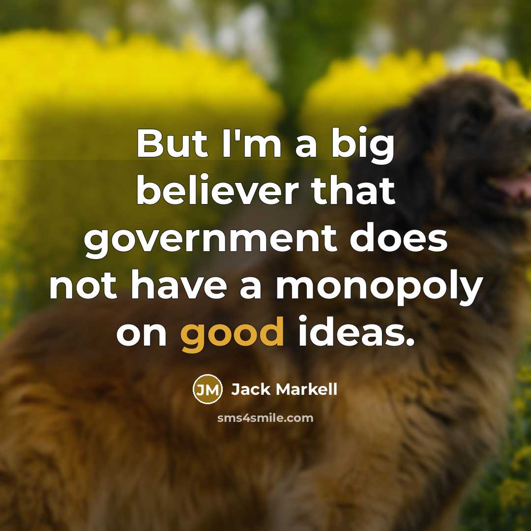 “But I'm a big believer that government does not have…” quote by Jack Markell