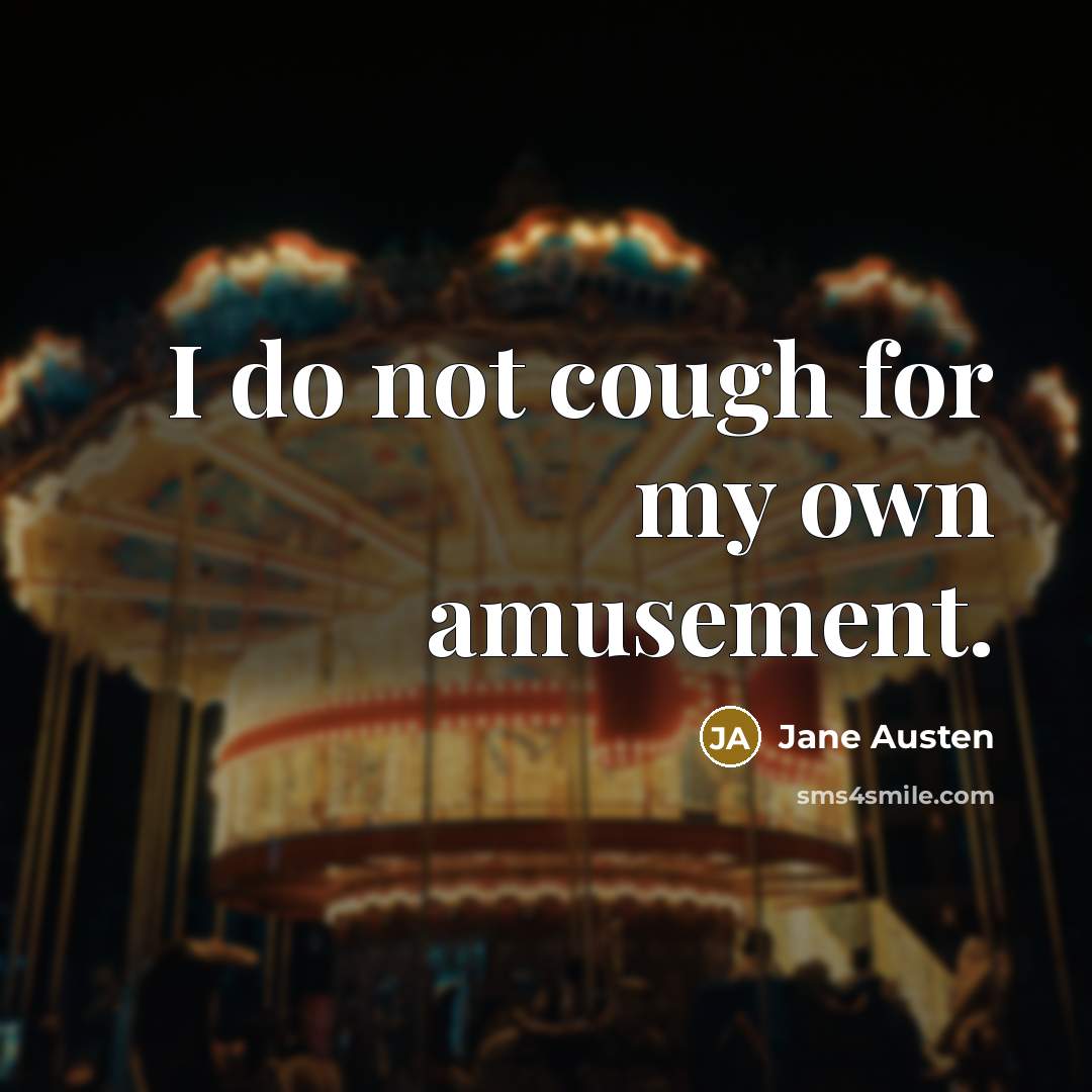 “I do not cough for my own amusement.…” quote by Jane Austen