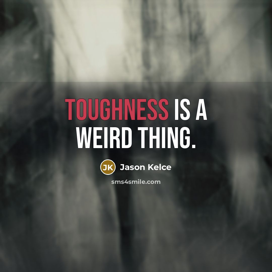 “Toughness is a weird thing.…” quote by Jason Kelce