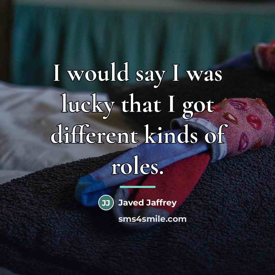 “I would say I was lucky that I got different…” quote by Javed Jaffrey