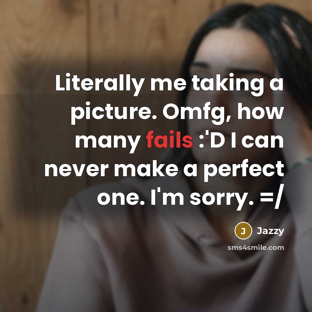 “Literally me taking a picture. Omfg, how many fails :'D I can never make a perfect one. I'm sorry. =/” quote by Jazzy