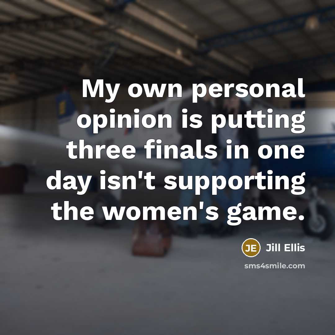 “My own personal opinion is putting three finals in one…” quote by Jill Ellis