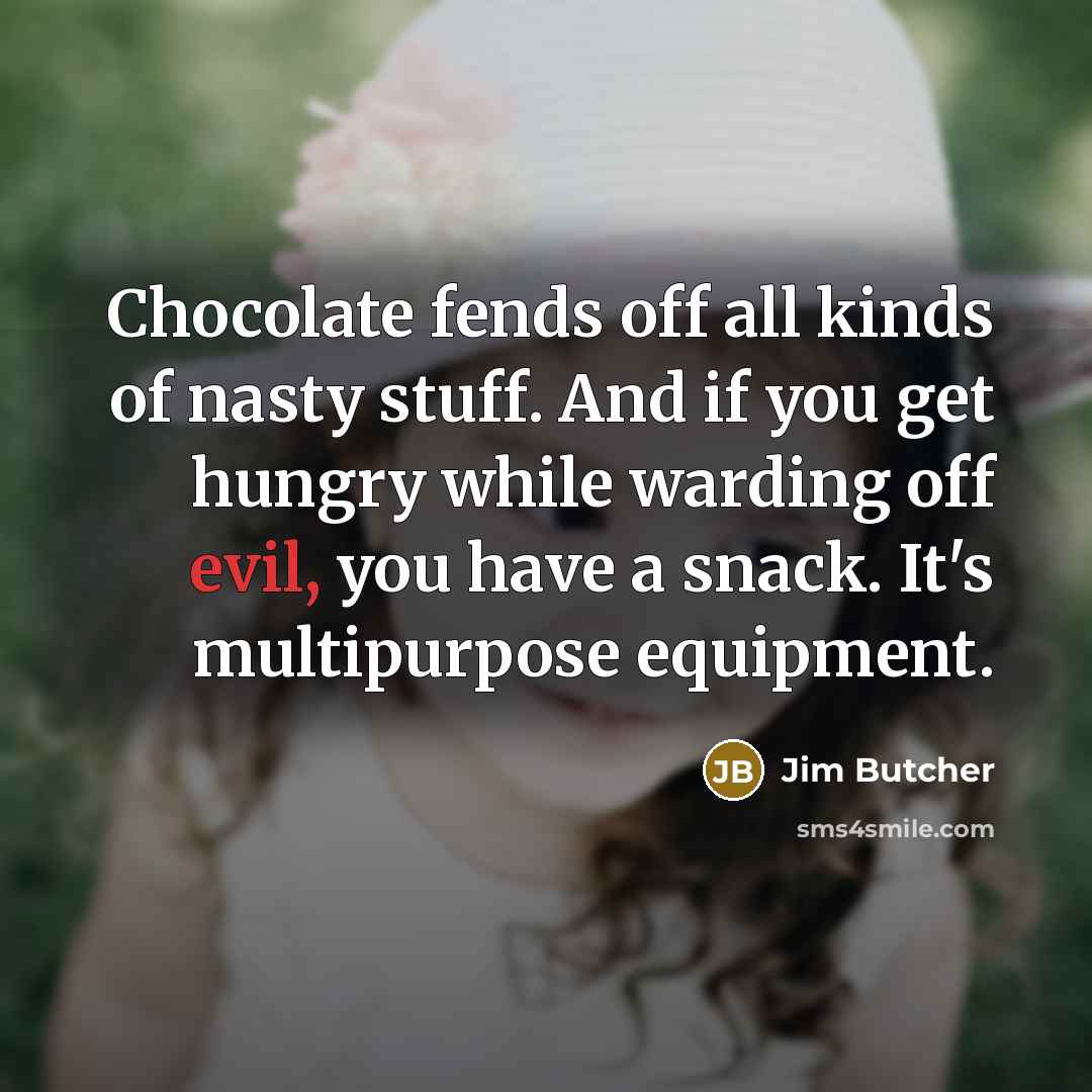 “Chocolate fends off all kinds of nasty stuff. And if…” quote by Jim Butcher