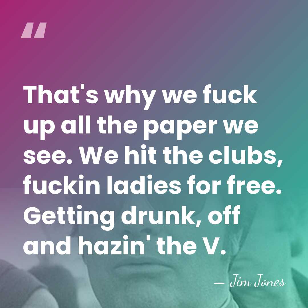 That's why we fuck up all the paper we see. We hit&hellip; - Jim Jones