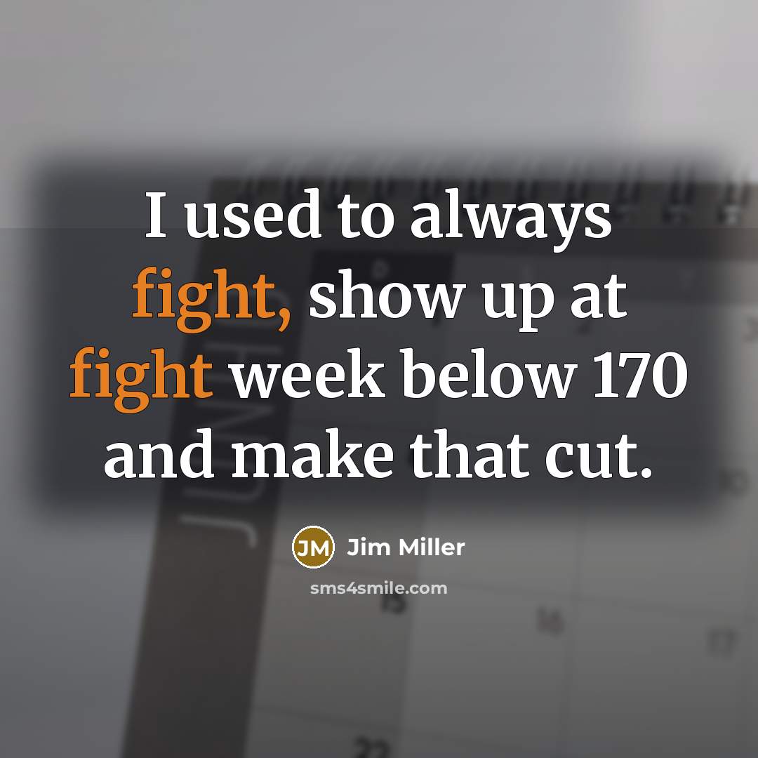 “I used to always fight, show up at fight week…” quote by Jim Miller