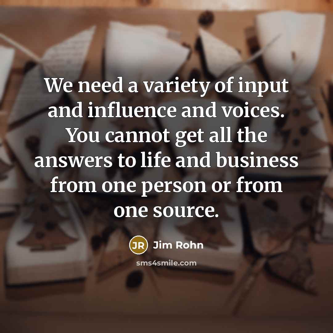“We need a variety of input and influence and voices.…” quote by Jim Rohn