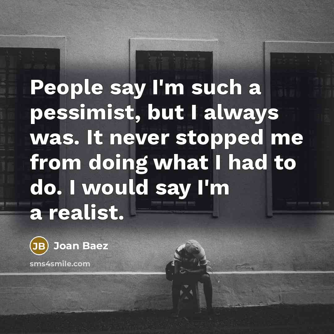 “People say I'm such a pessimist, but I always was.…” quote by Joan Baez