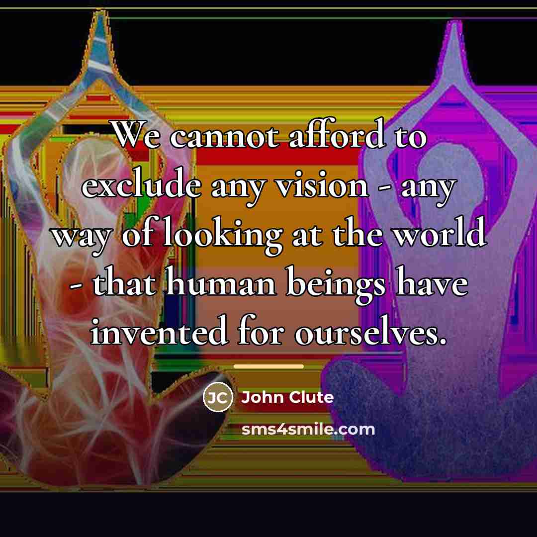 “We cannot afford to exclude any vision - any way…” quote by John Clute