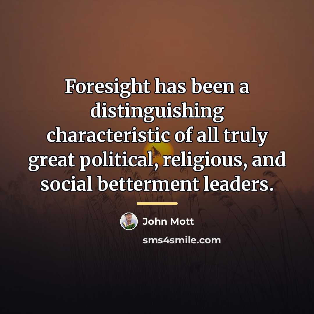 “Foresight has been a distinguishing characteristic of all truly great…” quote by John Mott