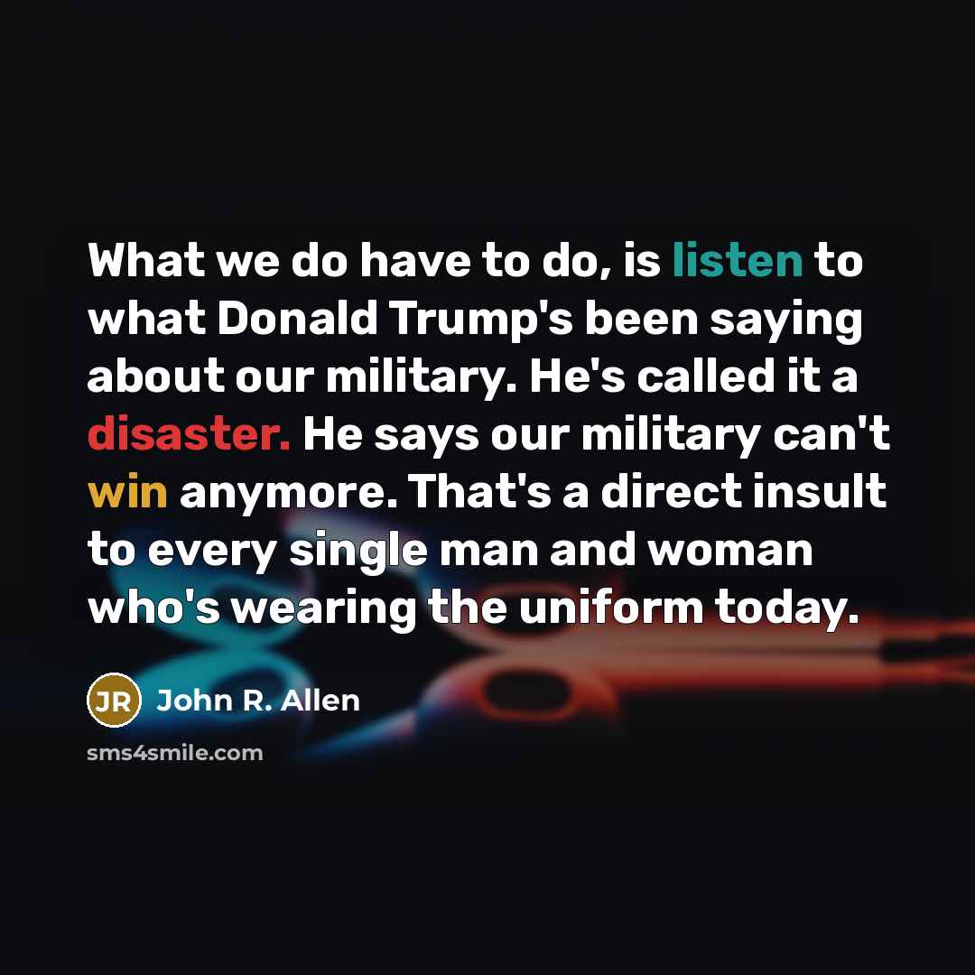 “What we do have to do, is listen to what…” quote by John R. Allen