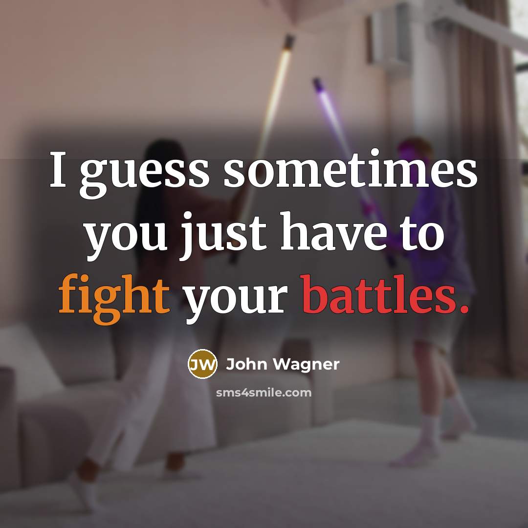 “I guess sometimes you just have to fight your battles.…” quote by John Wagner