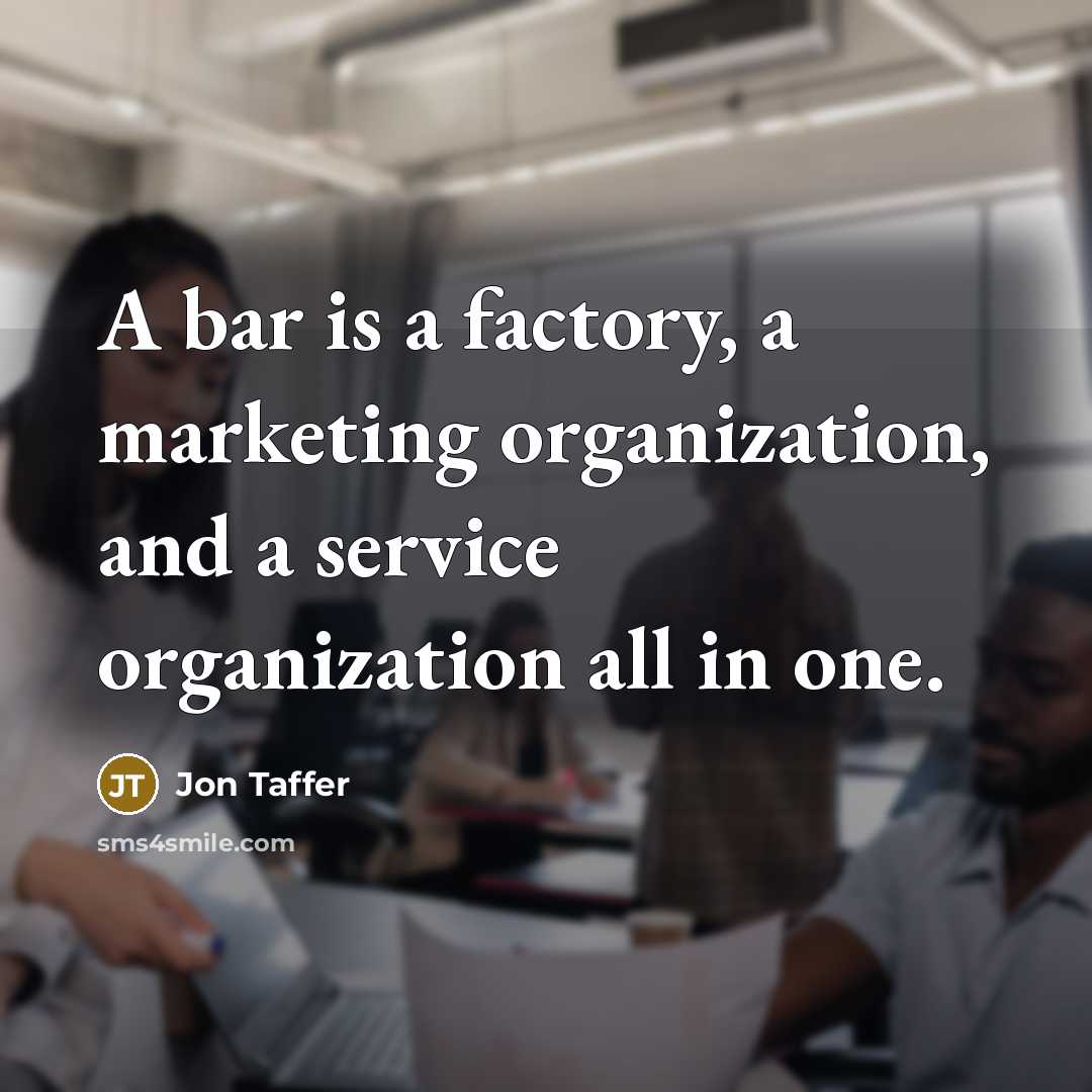 “A bar is a factory, a marketing organization, and a…” quote by Jon Taffer