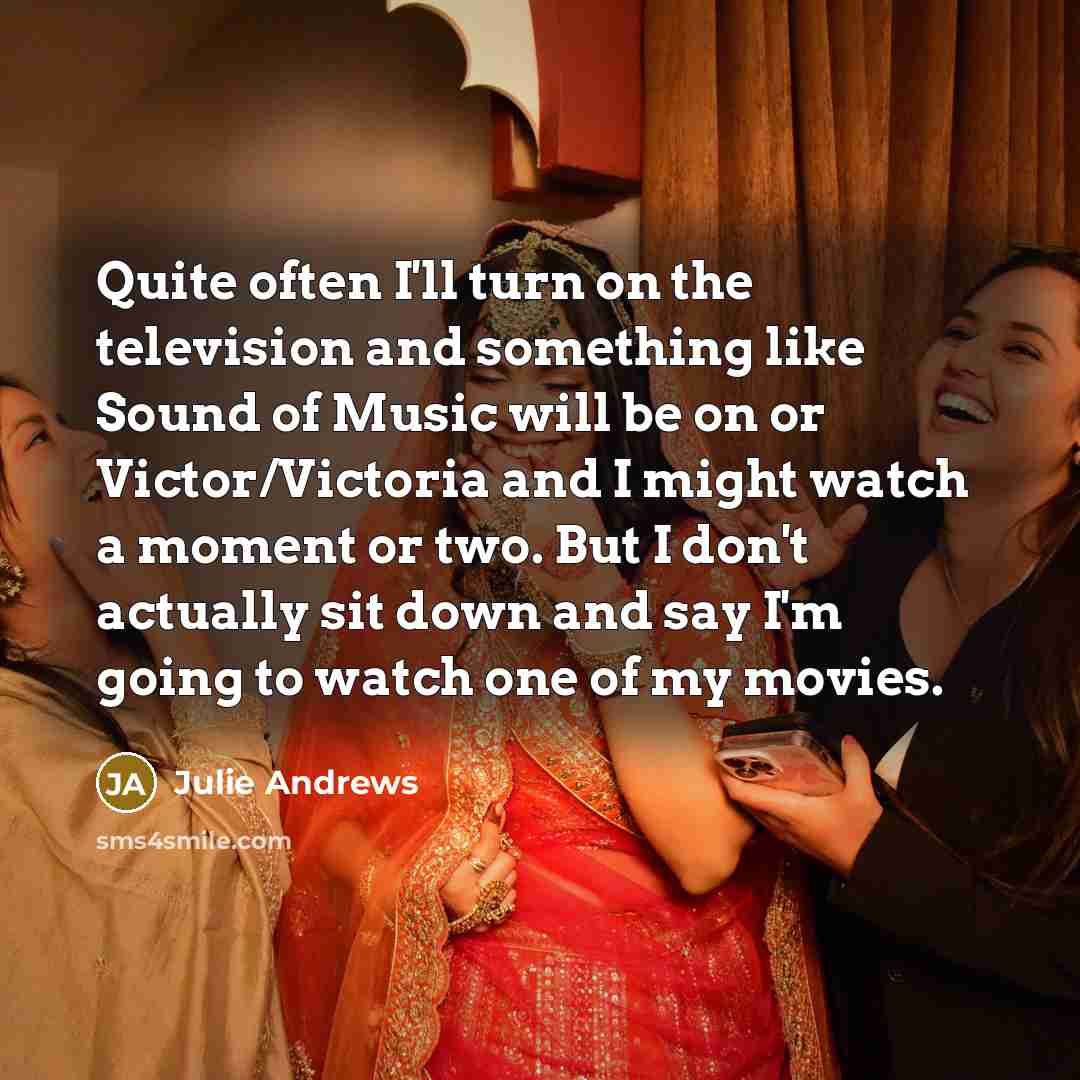 “Quite often I'll turn on the television and something like…” quote by Julie Andrews