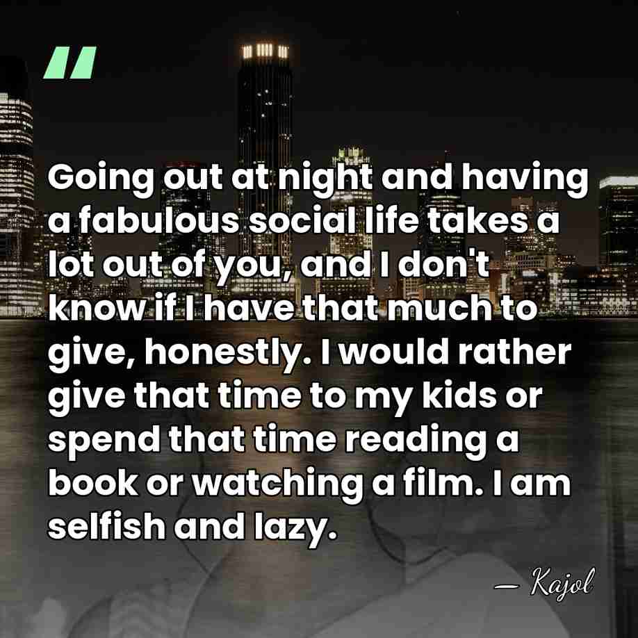 Going out at night and having a fabulous social life takes a&hellip; - Kajol