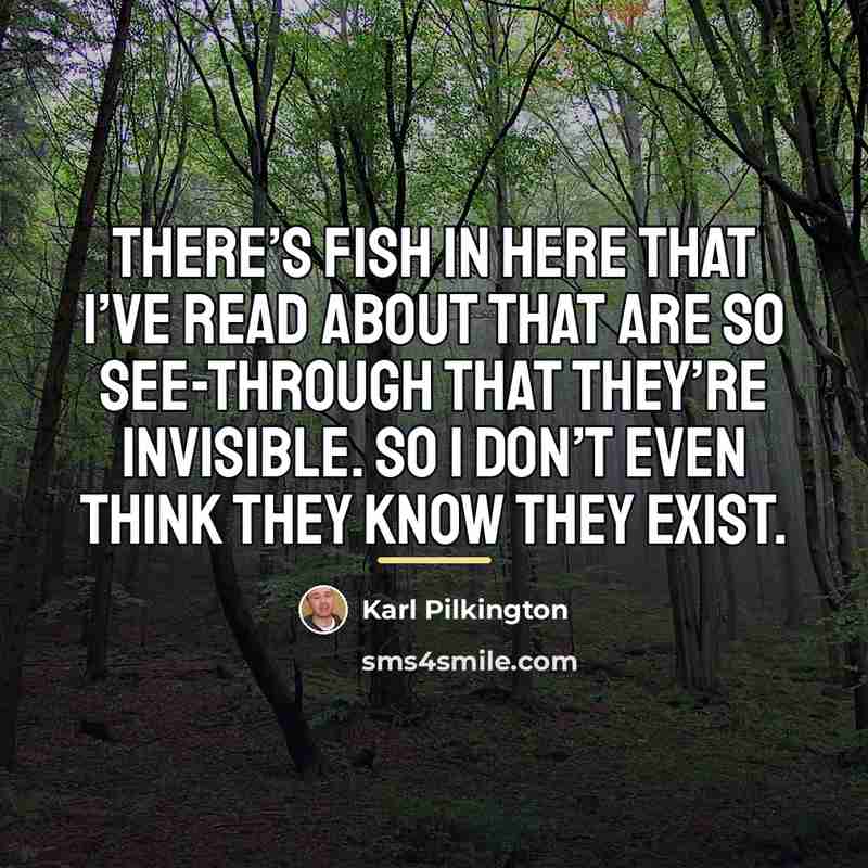 “There’s fish in here that I’ve read about that are…” quote by Karl Pilkington