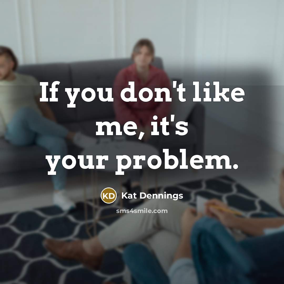 “If you don't like me, it's your problem.…” quote by Kat Dennings