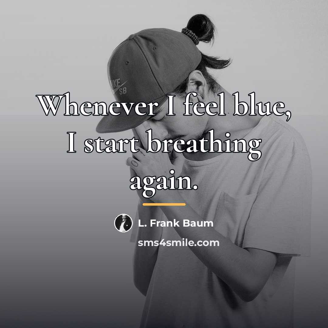 “Whenever I feel blue, I start breathing again.…” quote by L. Frank Baum