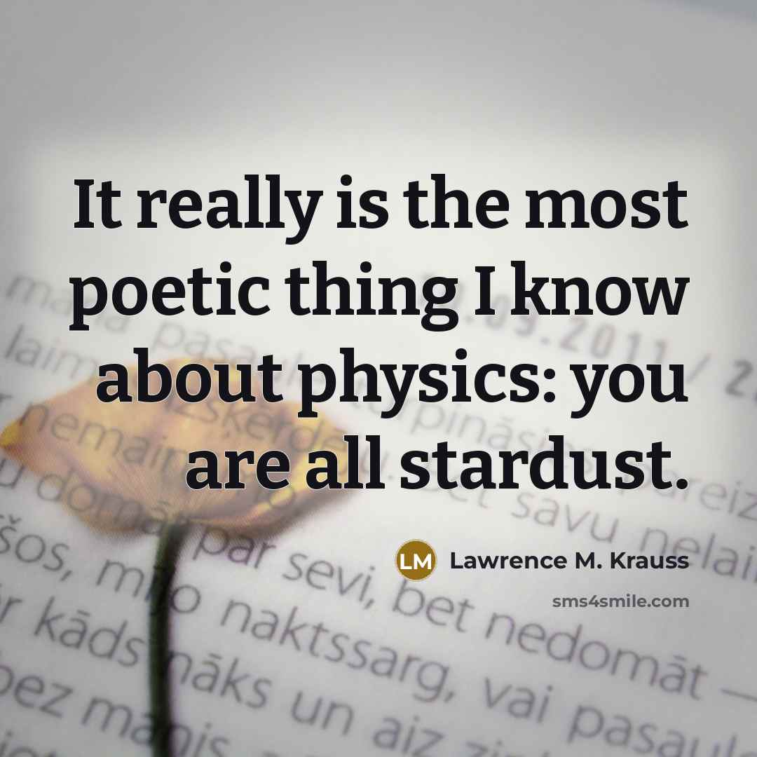 “It really is the most poetic thing I know about…” quote by Lawrence M. Krauss