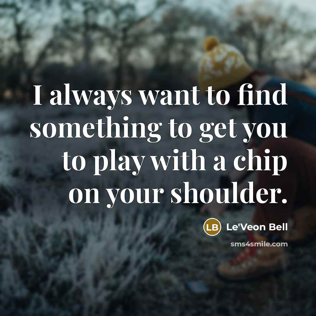 “I always want to find something to get you to…” quote by Le'Veon Bell