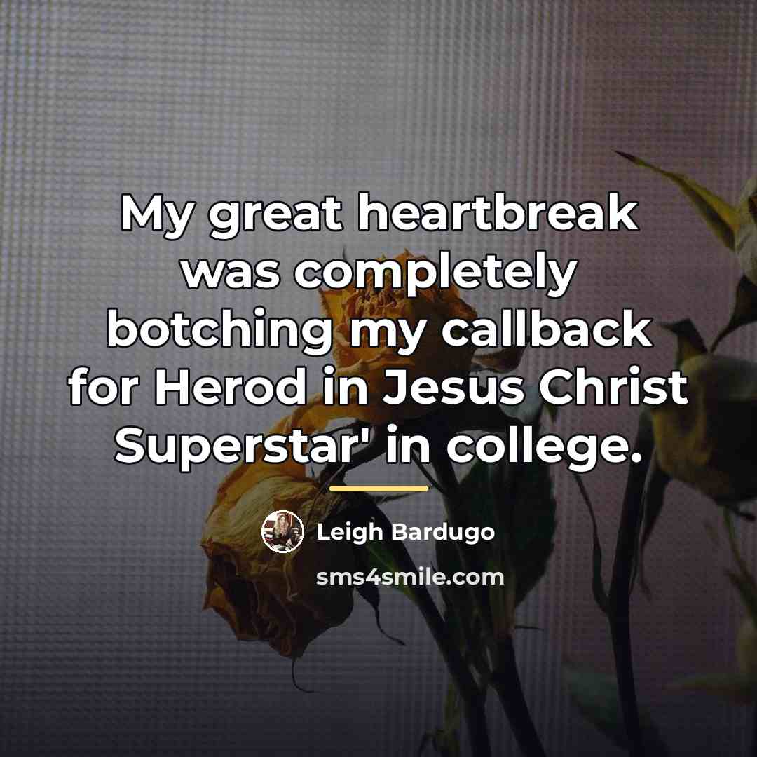“My great heartbreak was completely botching my callback for Herod…” quote by Leigh Bardugo